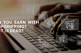Can you earn with dropshipping? Or It is dead? — Geek Crunch Hosting