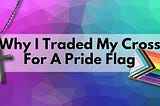 Why I Traded My Cross For A Pride Flag