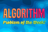 Introducing Algorithm Problem of the Week!