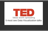 Data Visualization TED Talks you must check out!