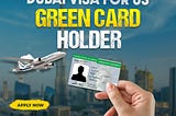 Dubai Visa for US Green Card Holders