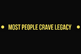 Most People Want Legacy