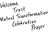 Welcome, Trust, Mutual Transformation, Celebration, Prayer