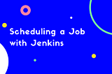 Scheduling a Job with Jenkins