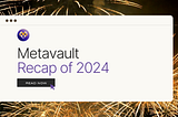 Metavault 2024 Recap