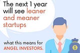 The next 1 year will see leaner and meaner startups AND what this means for Angel Investors.
