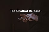 The Chatbot Release — Make it a successful one