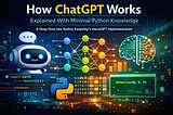How ChatGPT Works Explained With Minimal Python Knowledge