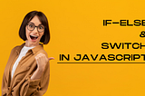 A Simple Explanation of If-Else & Switch Statements in JavaScript for Beginners