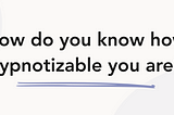 How do you know how hypnotizable you are?