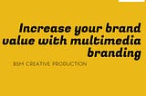 Increase your brand value with multimedia branding