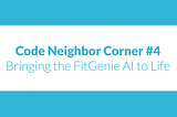 Code Neighbor Corner #4: Bringing The FitGenie AI to Life
