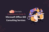 Comprehensive Guide to Microsoft Office 365 Consulting Services