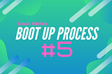 Linux Series #5: Boot Up Process