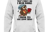 Owl That’s what I do I read books I drink tea and I know things shirt, hoodie, tank top