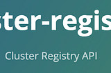 Managing Clusters with Cluster Registry