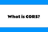 What is CORS? How to deal with it?