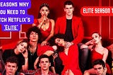 5 Reasons Why You Need to Watch Netflix’s ‘Elite’