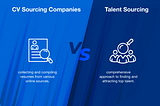 CV Sourcing Companies vs. Talent Sourcing: What’s the Difference?