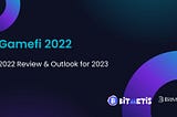 Gamefi 2022 Review & 2023 Outlook