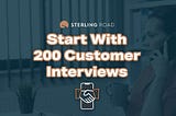 Start With 200 Customer Interviews