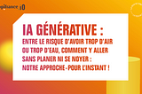 IA Générative : entre le risque d’avoir trop d’air ou trop d’eau, comment y aller sans planer ni…