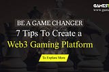 7 Tips To Create a Web3 Gaming Platform