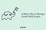 A Better way to Manage Gradle Build Script