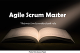 Few Roles are as Misunderstood as the Scrum Master in Agile Software Development