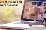 Future of Pickup and Delivery Business