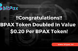 Congratulations : BPAX Token Doubled In Value To 20 Cents Per BPAX Token!