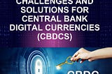 Exploring Challenges and Solutions for Central Bank Digital Currencies (CBDCs)