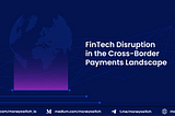 FinTech Disruption in the Cross-Border Payments Landscape