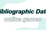 Bibliographic Data: Online Games