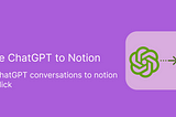 Streamline Your Workflow with ChatGPT to Notion Plugin