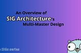 SIG Architecture— An Overview of the Multi-Master Design