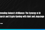 Revealing Solana’s Brilliance: The Synergy of AI Search and Crypto Gaming with Adot and JogoJogo