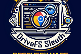 DriveFS Sleuth — Recovery Made Possible!