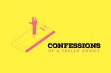 Confessions of a Trello Addict: Part 1