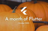 A month of Flutter — October 2023