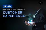 10 Ways AI will Improve Customer Experience in 2024 (Real-World Examples)