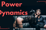 What’s “power dynamics,” and how it’ll completely transform your sex life.