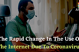 The Rapid Change In The Use Of The Internet Due To Coronavirus