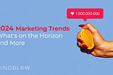 2024 Marketing Trends — What’s on the Horizon and More
