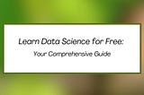 How to Learn Data Science for Free? Your Comprehensive Guide