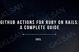 GitHub Actions for Ruby on Rails: A Complete Guide