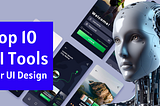 Top 10 AI Tools for UI Design: Supercharge Your Workflow in 2024