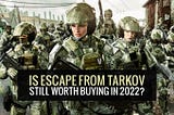 Is Escape from Tarkov still worth buying in 2022?