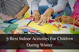 9 Best Indoor Activities For Children During Winter