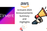 AWS — re:Invent 2024 Top Announcements Summary and Highlights (My Favorites)